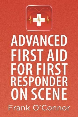 Advanced First Aid for First Responder on Scene by Frank O'Connor