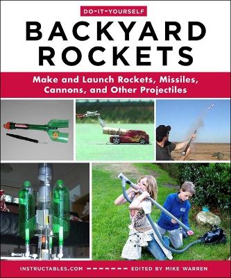 Do-It-Yourself Backyard Rockets: Make and Launch Rockets, Missiles, Cannons, and Other Projectiles book