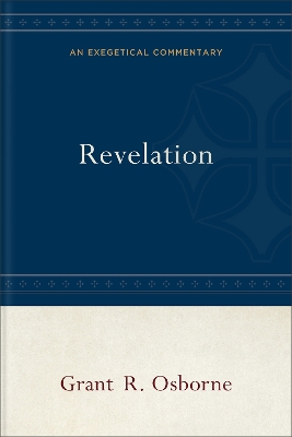 Revelation: An Exegetical Commentary by Grant R. Osborne