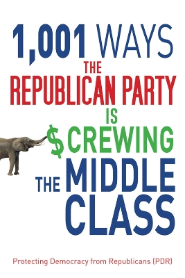 1,001 Ways the Republican Party is Screwing the Middle Class book