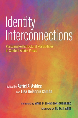 Identity Interconnections: Pursuing Poststructural Possibilities in Student Affairs Praxis by Aeriel A. Ashlee