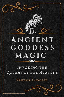 Ancient Goddess Magic: Invoking the Queens of the Heavens book