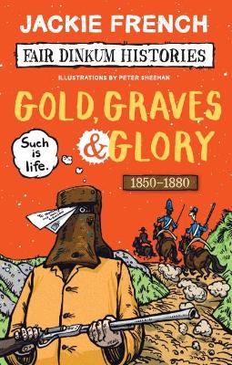 Fair Dinkum Histories: #4 Gold, Graves & Glory 1850-1880 by Jackie French