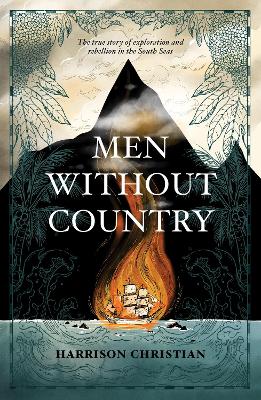 Men Without Country: The true story of exploration and rebellion in the South Seas by Harrison Christian