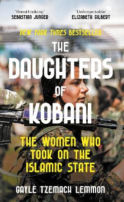 The Daughters of Kobani: The Women Who Took On The Islamic State by Gayle Tzemach Lemmon