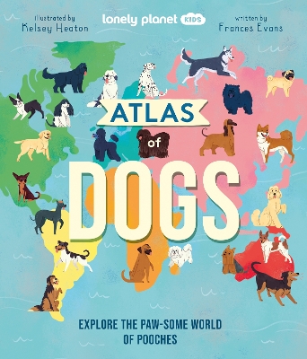 Lonely Planet Kids Atlas of Dogs book