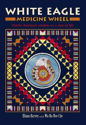 White Eagle Medicine Wheel: Native American wisdom as a way of life book
