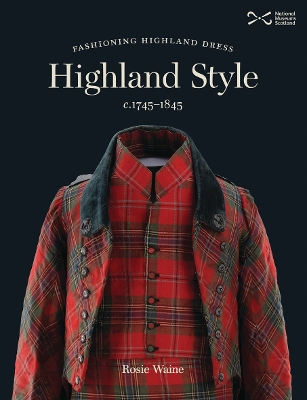 Highland Style: Fashioning Highland dress, c. 1745-1845 book