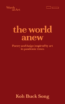 the world anew: Words on Arts Series by Koh Buck Song