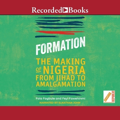 Formation: The Making of Nigeria from Jihad to Amalgamation by Fola Fagbule