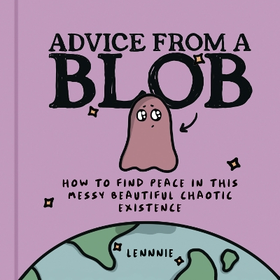 Advice from a Blob: How to Find Peace in this Messy Beautiful Chaotic Existence book