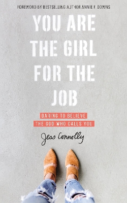 You Are the Girl for the Job: Daring to Believe the God Who Calls You by Jess Connolly