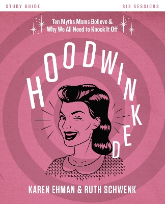 Hoodwinked Study Guide by Karen Ehman