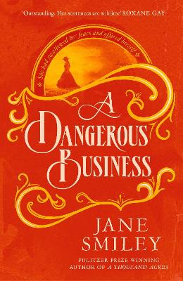 A Dangerous Business: from the author of the Pulitzer prize winner, A THOUSAND ACRES by Jane Smiley