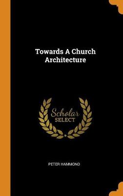 Towards a Church Architecture by Peter Hammond