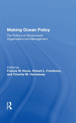 Making Ocean Policy: The Politics of Government Organization and Management by Francis W. Hoole