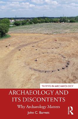 Archaeology and its Discontents: Why Archaeology Matters book