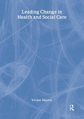 Leading Change in Health and Social Care by Vivien Martin