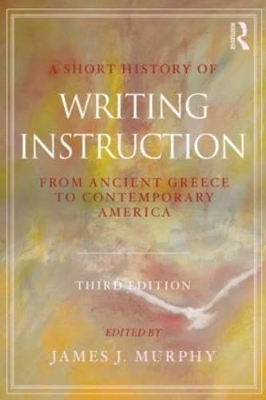 A Short History of Writing Instruction by James J. Murphy