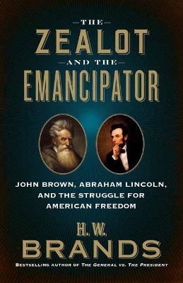 The Zealot and the Emancipator: John Brown, Abraham Lincoln, and the Struggle for American Freedom book