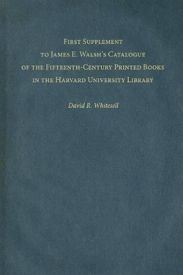 First Supplement to James E. Walsh's Catalogue of the Fifteenth-Century Printed Books in the Harvard University Library book