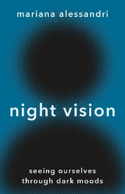 Night Vision: Seeing Ourselves through Dark Moods by Mariana Alessandri