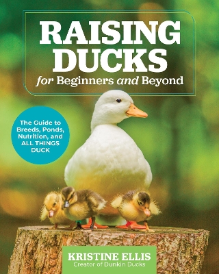 Raising Ducks for Beginners and Beyond: The Guide to Breeds, Ponds, Nutrition, and All Things Duck book