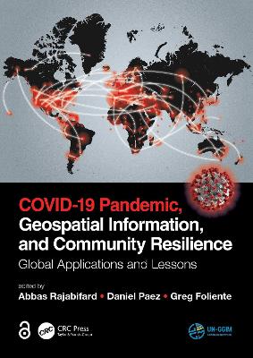 COVID-19 Pandemic, Geospatial Information, and Community Resilience: Global Applications and Lessons by Abbas Rajabifard