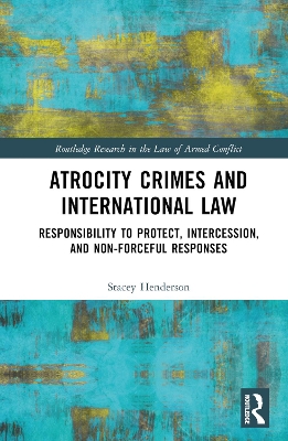 Atrocity Crimes and International Law: Responsibility to Protect, Intercession, and Non-Forceful Responses book