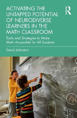 Activating the Untapped Potential of Neurodiverse Learners in the Math Classroom: Tools and Strategies to Make Math Accessible for All Students by David Johnston