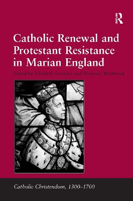 Catholic Renewal and Protestant Resistance in Marian England by Vivienne Westbrook