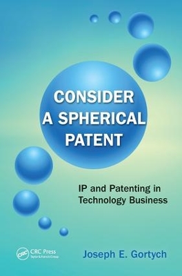 Consider a Spherical Patent: IP and Patenting in Technology Business by Joseph E. Gortych