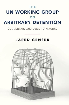 The UN Working Group on Arbitrary Detention: Commentary and Guide to Practice by Jared Genser