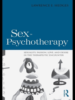 Sex in Psychotherapy: Sexuality, Passion, Love, and Desire in the Therapeutic Encounter by Lawrence E. Hedges
