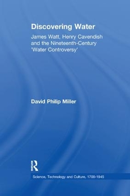 Discovering Water: James Watt, Henry Cavendish and the Nineteenth-Century 'Water Controversy' by David Philip Miller