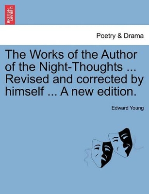 The Works of the Author of the Night-Thoughts ... Revised and Corrected by Himself ... a New Edition. book