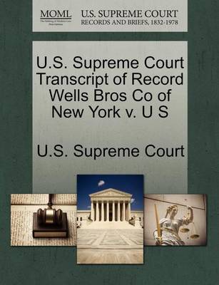 U.S. Supreme Court Transcript of Record Wells Bros Co of New York V. U S book