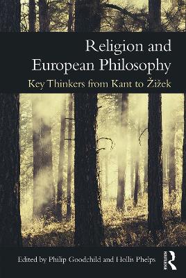Religion and European Philosophy: Key Thinkers from Kant to Žižek by Philip Goodchild