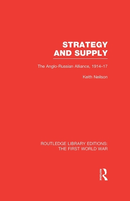 Strategy and Supply (RLE The First World War): The Anglo-Russian Alliance 1914-1917 by Keith Neilson