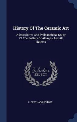 History of the Ceramic Art by Albert Jacquemart