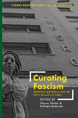 Curating Fascism: Exhibitions and Memory from the Fall of Mussolini to Today by Dr. Sharon Hecker