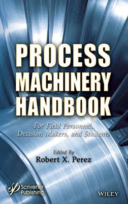 Process Machinery Handbook: For Field Personnel, Decision Makers, and Students book