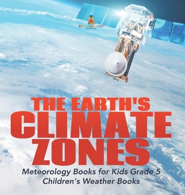 The Earth's Climate Zones Meteorology Books for Kids Grade 5 Children's Weather Books book