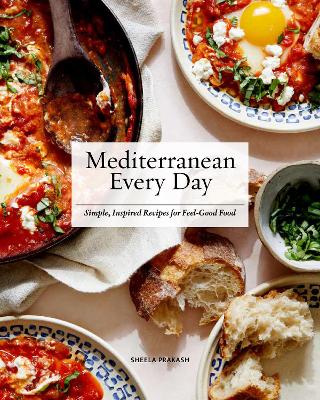 Mediterranean Every Day: Simple, Inspired Recipes for Feel-Good Food by Sheela Prakash