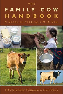 The The Family Cow Handbook: A Guide to Keeping a Milk Cow by Philip Hasheider