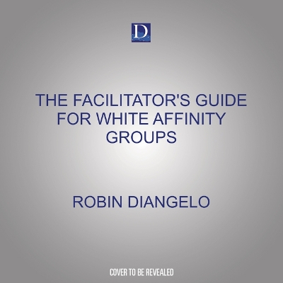 The Facilitator's Guide for White Affinity Groups: Strategies for Leading White People in an Anti-Racist Practice book