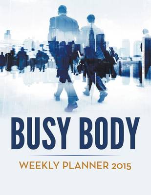 Busy Body Weekly Planner 2015 by Speedy Publishing LLC