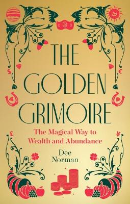 The Golden Grimoire: The Magical Way to Wealth and Abundance book