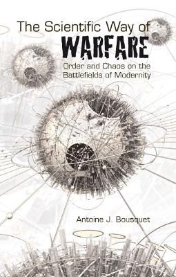 Scientific Way of Warfare, by Antoine J. Bousquet