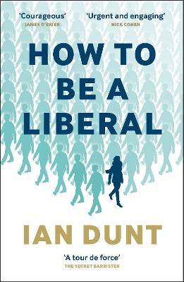 How To Be A Liberal: The Story of Freedom and the Fight for its Survival by Ian Dunt